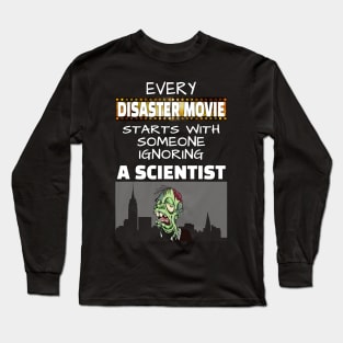 Every disaster Movie starts with someone ignoring a scientist Long Sleeve T-Shirt